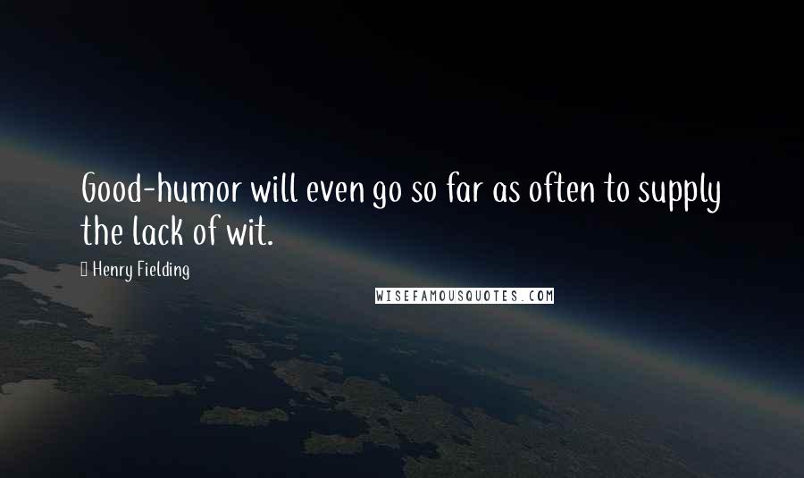 Henry Fielding Quotes: Good-humor will even go so far as often to supply the lack of wit.