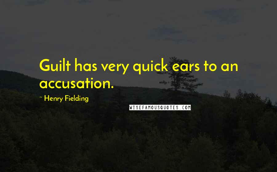 Henry Fielding Quotes: Guilt has very quick ears to an accusation.
