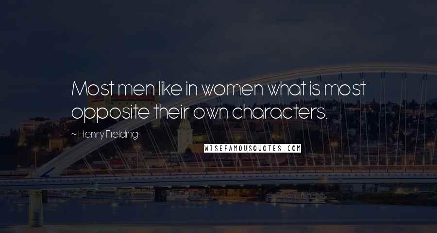 Henry Fielding Quotes: Most men like in women what is most opposite their own characters.