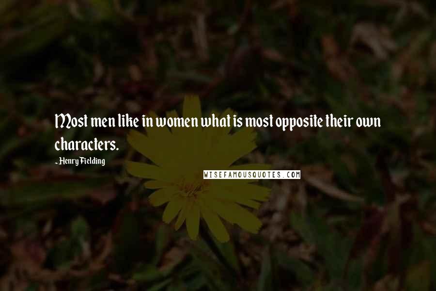 Henry Fielding Quotes: Most men like in women what is most opposite their own characters.
