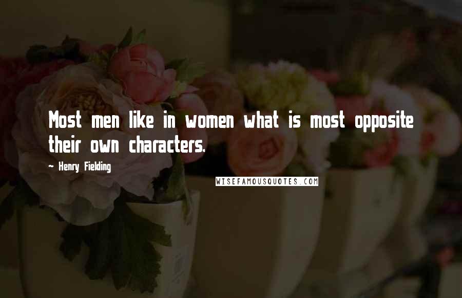 Henry Fielding Quotes: Most men like in women what is most opposite their own characters.
