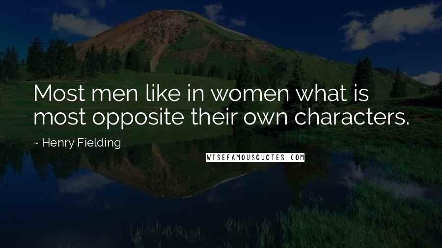 Henry Fielding Quotes: Most men like in women what is most opposite their own characters.