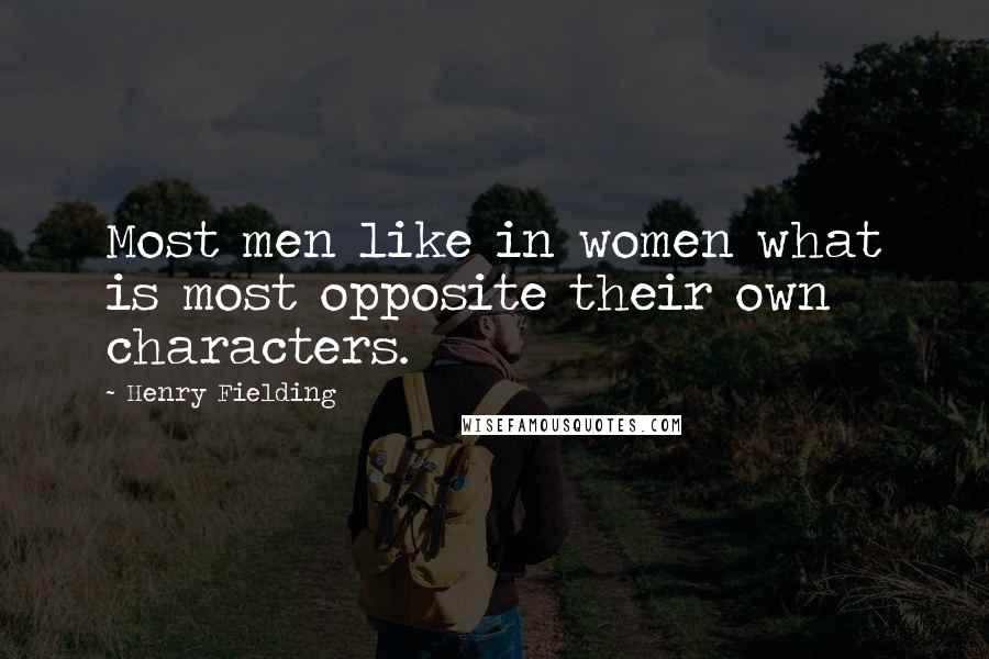 Henry Fielding Quotes: Most men like in women what is most opposite their own characters.