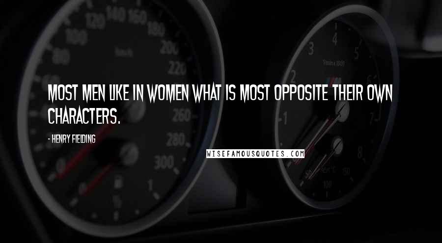 Henry Fielding Quotes: Most men like in women what is most opposite their own characters.