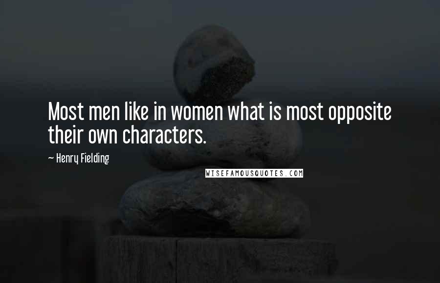Henry Fielding Quotes: Most men like in women what is most opposite their own characters.