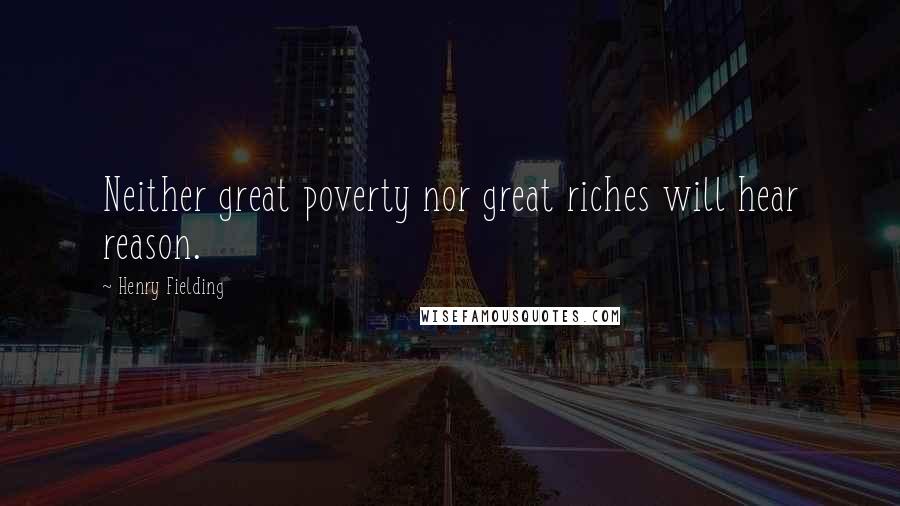 Henry Fielding Quotes: Neither great poverty nor great riches will hear reason.