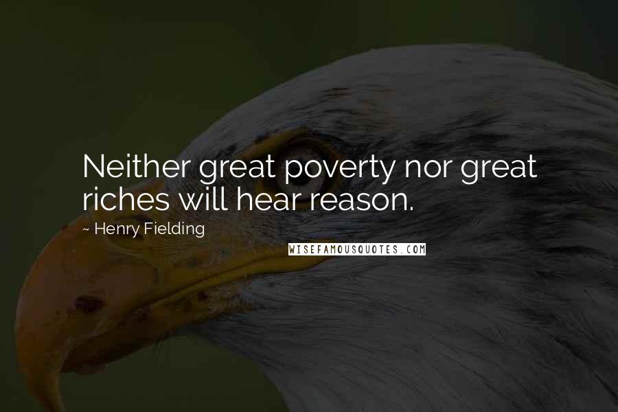 Henry Fielding Quotes: Neither great poverty nor great riches will hear reason.