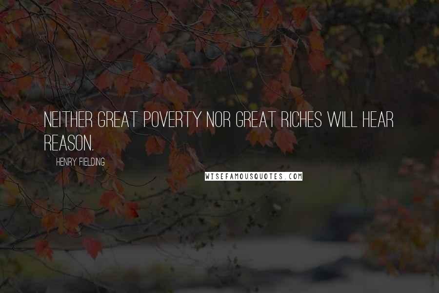 Henry Fielding Quotes: Neither great poverty nor great riches will hear reason.