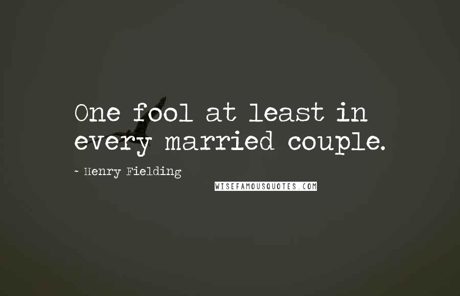 Henry Fielding Quotes: One fool at least in every married couple.