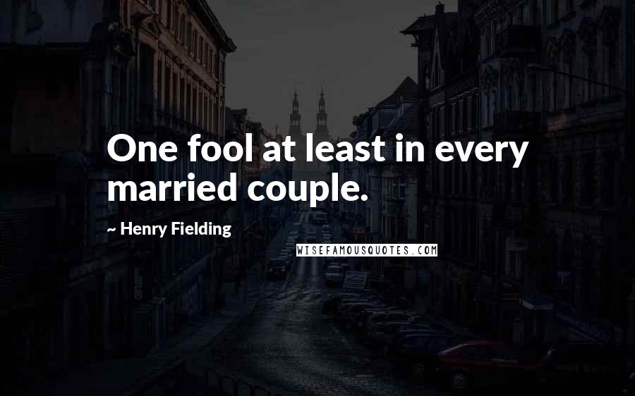 Henry Fielding Quotes: One fool at least in every married couple.