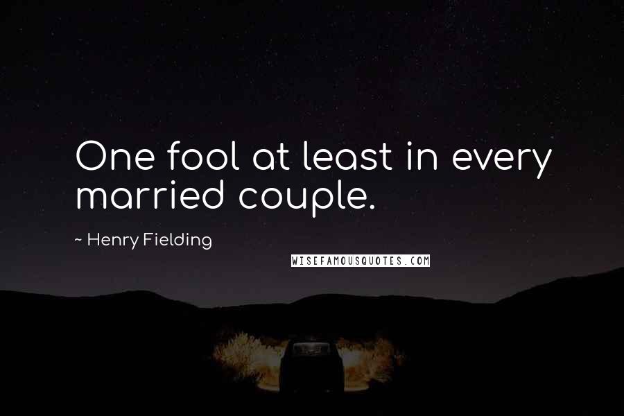 Henry Fielding Quotes: One fool at least in every married couple.