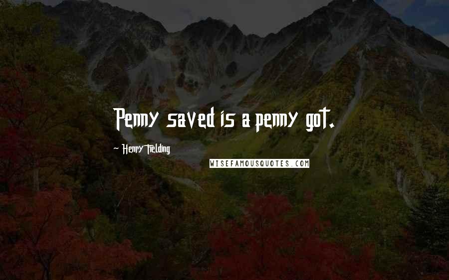 Henry Fielding Quotes: Penny saved is a penny got.