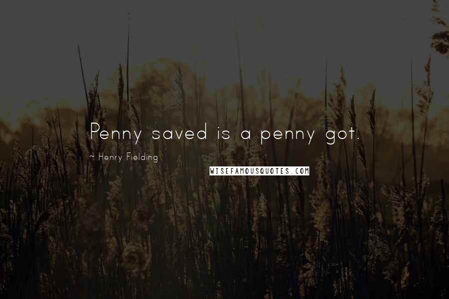 Henry Fielding Quotes: Penny saved is a penny got.