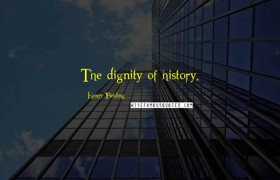 Henry Fielding Quotes: The dignity of history.