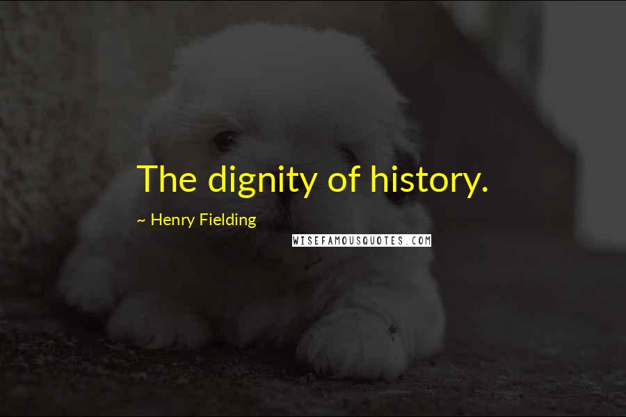 Henry Fielding Quotes: The dignity of history.