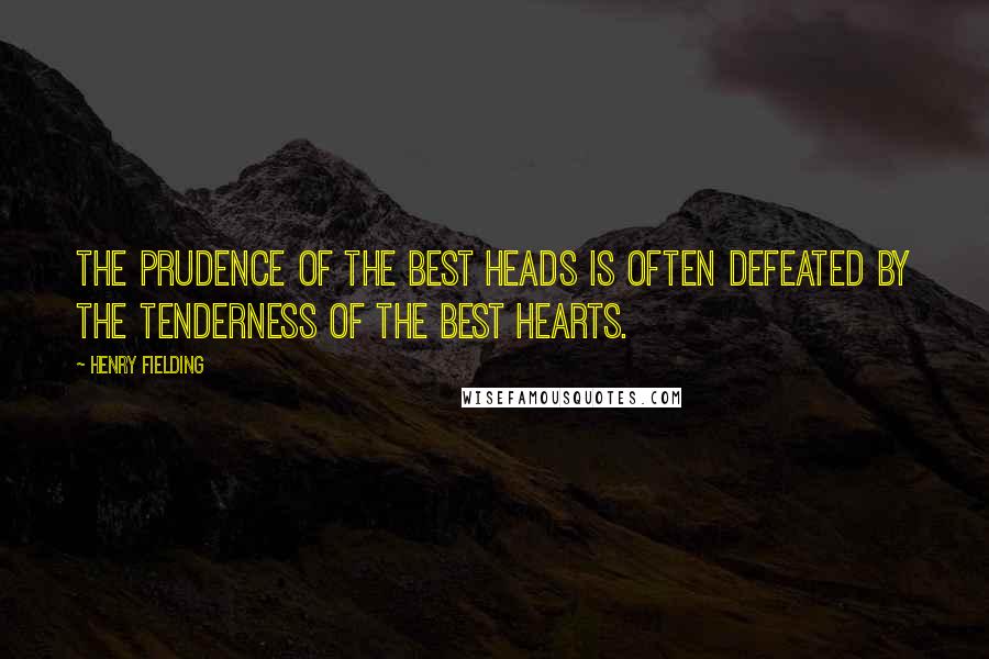 Henry Fielding Quotes: The prudence of the best heads is often defeated by the tenderness of the best hearts.