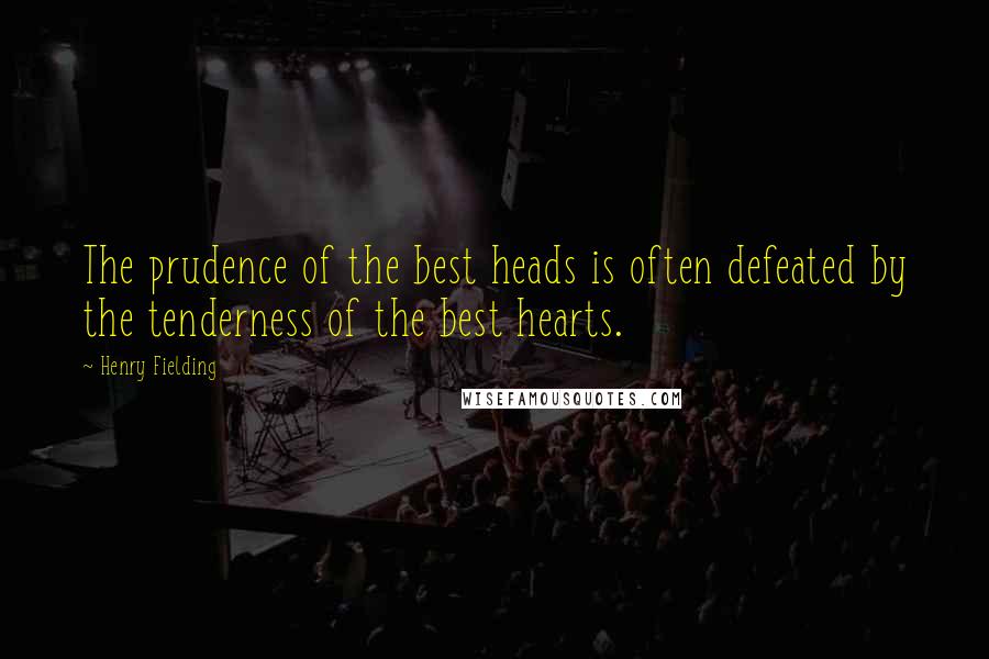 Henry Fielding Quotes: The prudence of the best heads is often defeated by the tenderness of the best hearts.