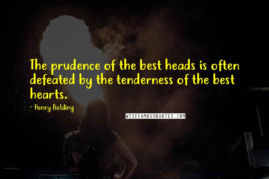 Henry Fielding Quotes: The prudence of the best heads is often defeated by the tenderness of the best hearts.