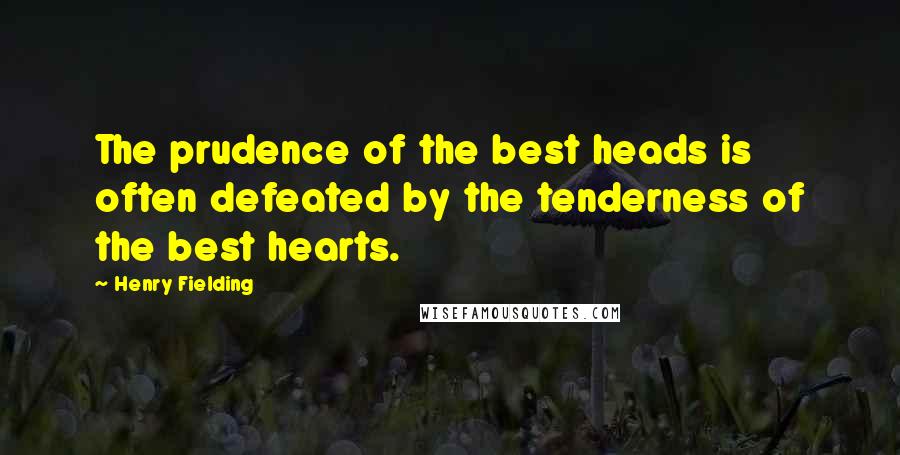 Henry Fielding Quotes: The prudence of the best heads is often defeated by the tenderness of the best hearts.