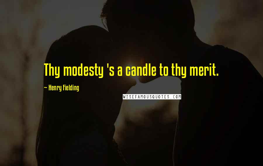 Henry Fielding Quotes: Thy modesty 's a candle to thy merit.