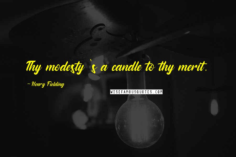 Henry Fielding Quotes: Thy modesty 's a candle to thy merit.