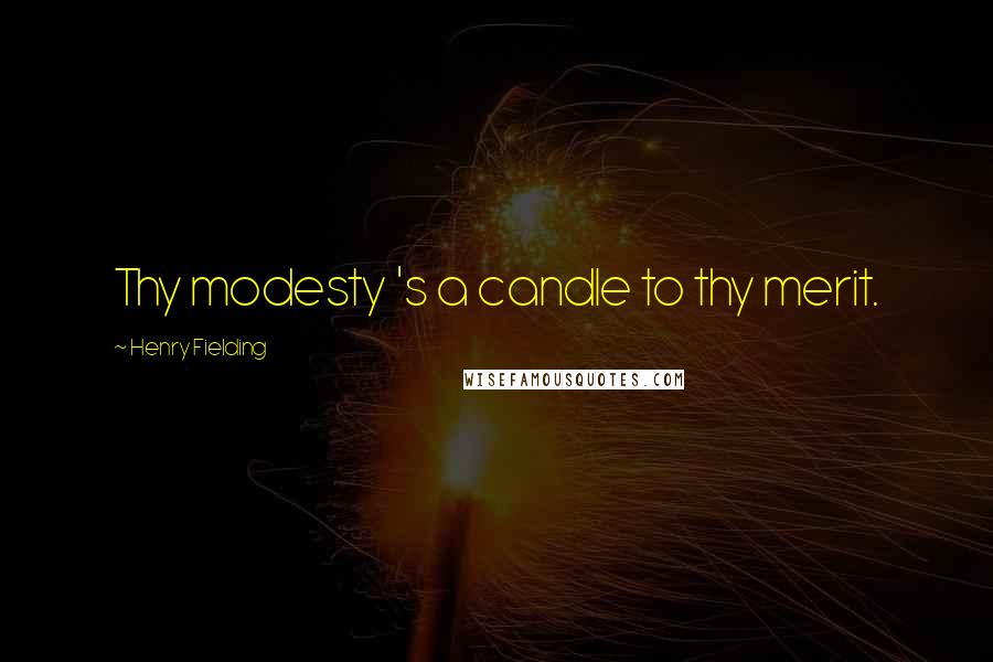 Henry Fielding Quotes: Thy modesty 's a candle to thy merit.