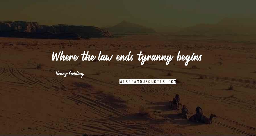 Henry Fielding Quotes: Where the law ends tyranny begins.