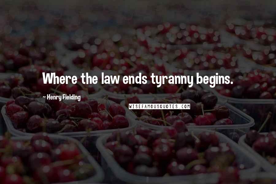 Henry Fielding Quotes: Where the law ends tyranny begins.