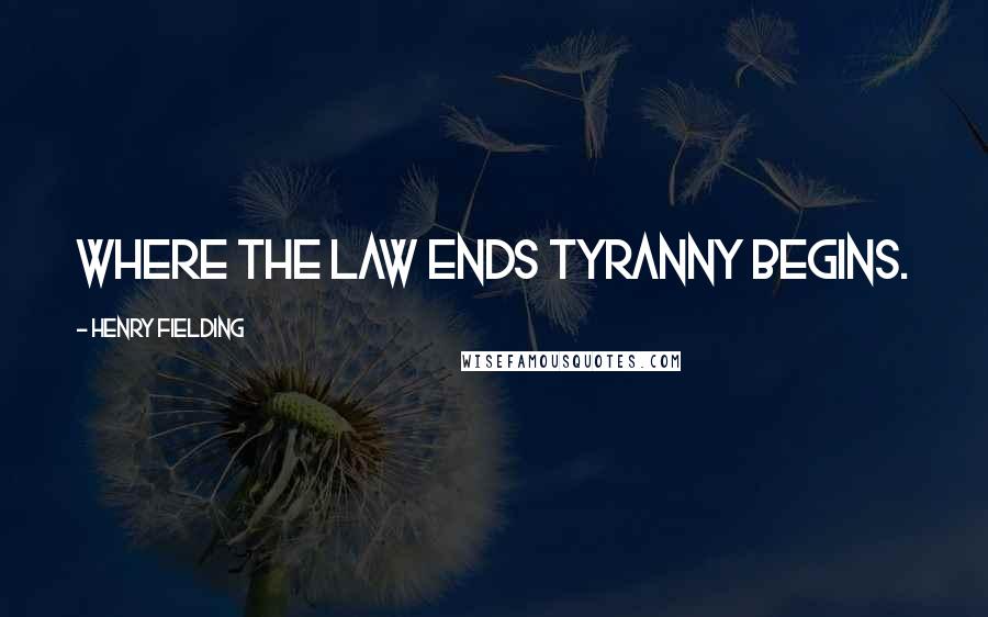 Henry Fielding Quotes: Where the law ends tyranny begins.