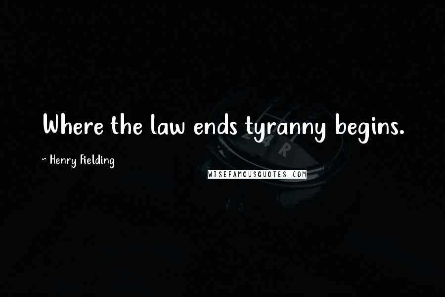 Henry Fielding Quotes: Where the law ends tyranny begins.