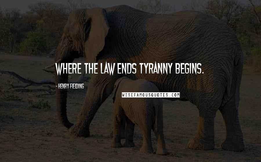 Henry Fielding Quotes: Where the law ends tyranny begins.