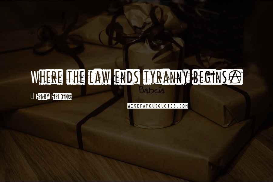 Henry Fielding Quotes: Where the law ends tyranny begins.