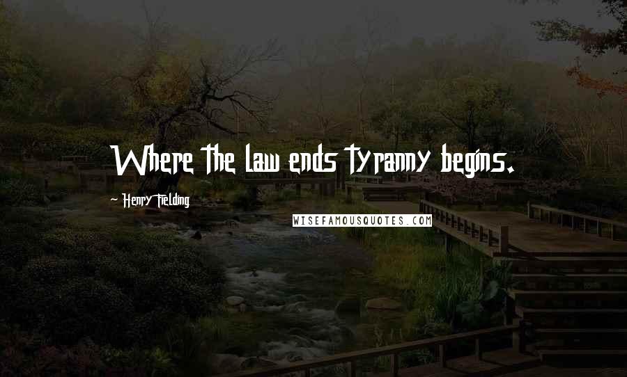 Henry Fielding Quotes: Where the law ends tyranny begins.