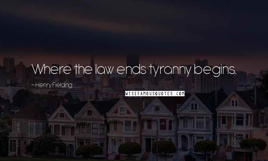 Henry Fielding Quotes: Where the law ends tyranny begins.