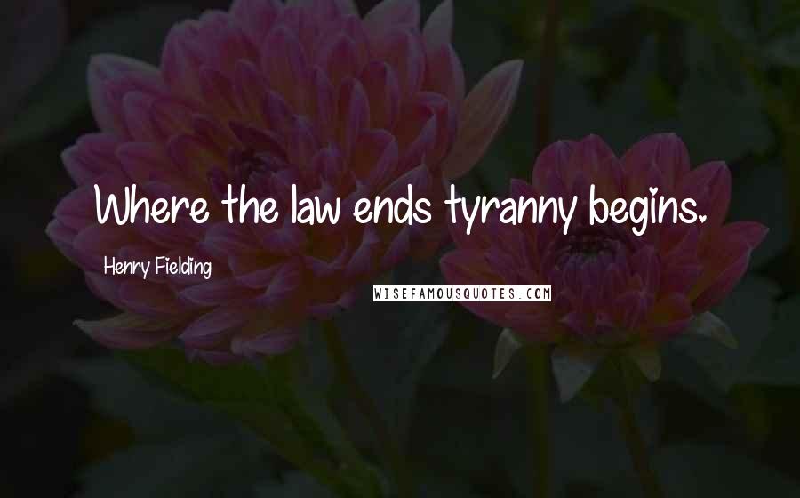 Henry Fielding Quotes: Where the law ends tyranny begins.