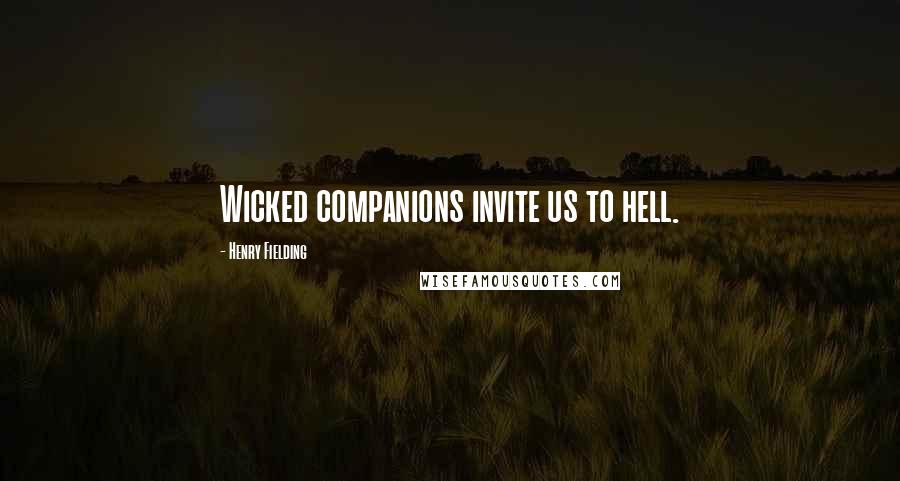 Henry Fielding Quotes: Wicked companions invite us to hell.