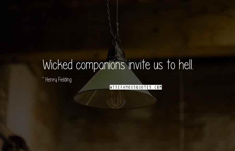 Henry Fielding Quotes: Wicked companions invite us to hell.