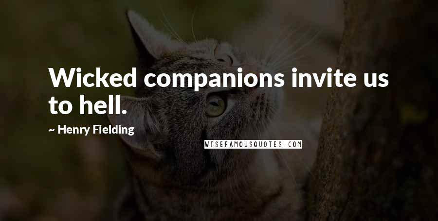 Henry Fielding Quotes: Wicked companions invite us to hell.