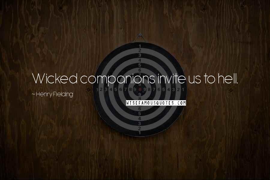 Henry Fielding Quotes: Wicked companions invite us to hell.