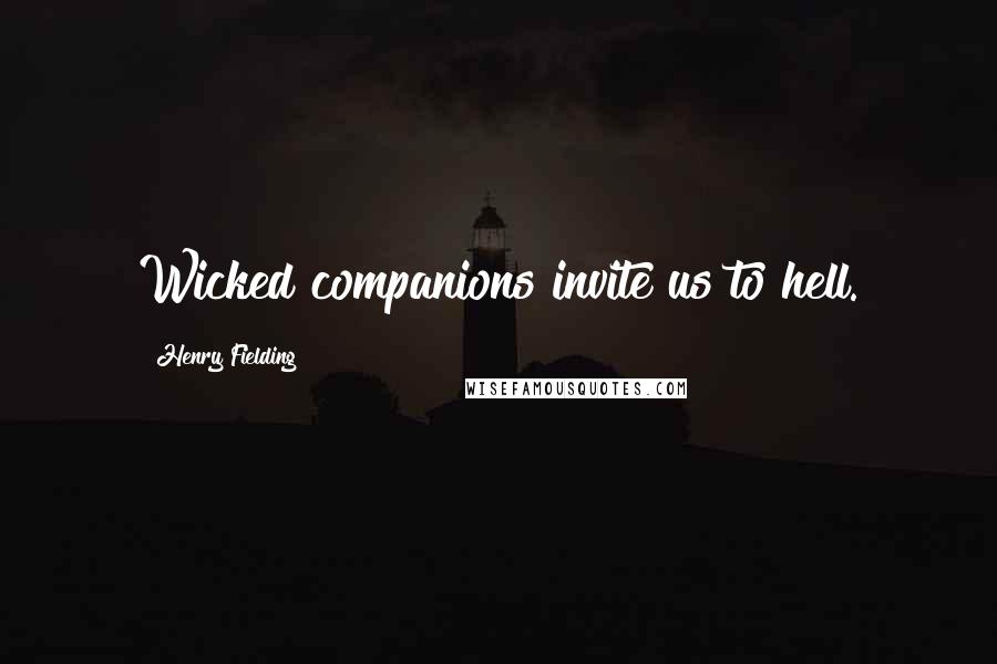 Henry Fielding Quotes: Wicked companions invite us to hell.