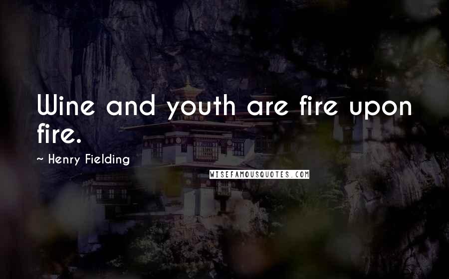 Henry Fielding Quotes: Wine and youth are fire upon fire.