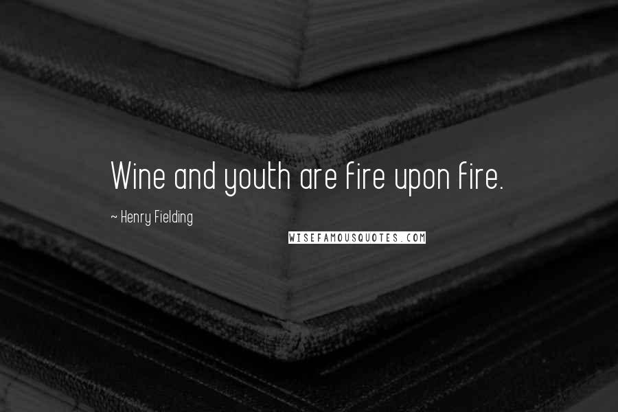 Henry Fielding Quotes: Wine and youth are fire upon fire.