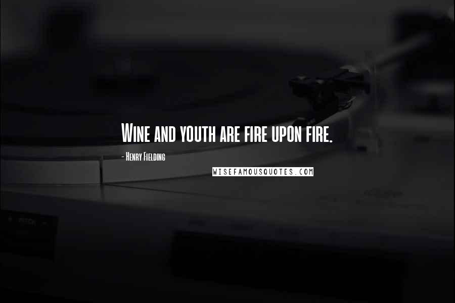 Henry Fielding Quotes: Wine and youth are fire upon fire.