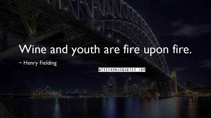 Henry Fielding Quotes: Wine and youth are fire upon fire.