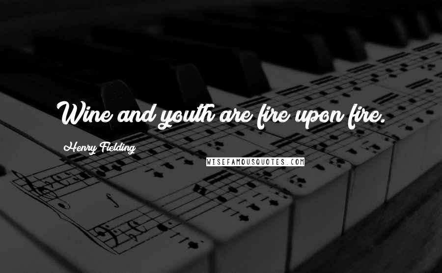 Henry Fielding Quotes: Wine and youth are fire upon fire.