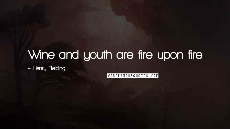 Henry Fielding Quotes: Wine and youth are fire upon fire.