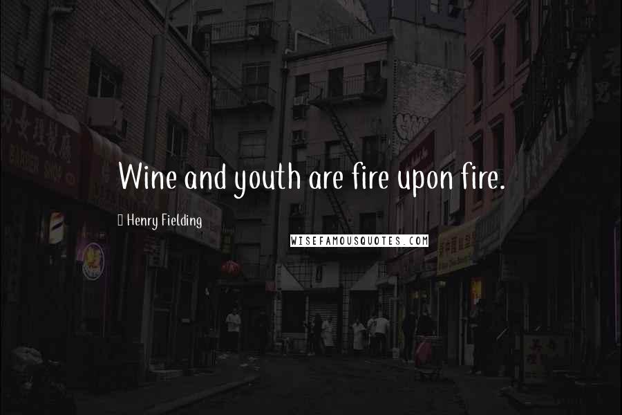 Henry Fielding Quotes: Wine and youth are fire upon fire.
