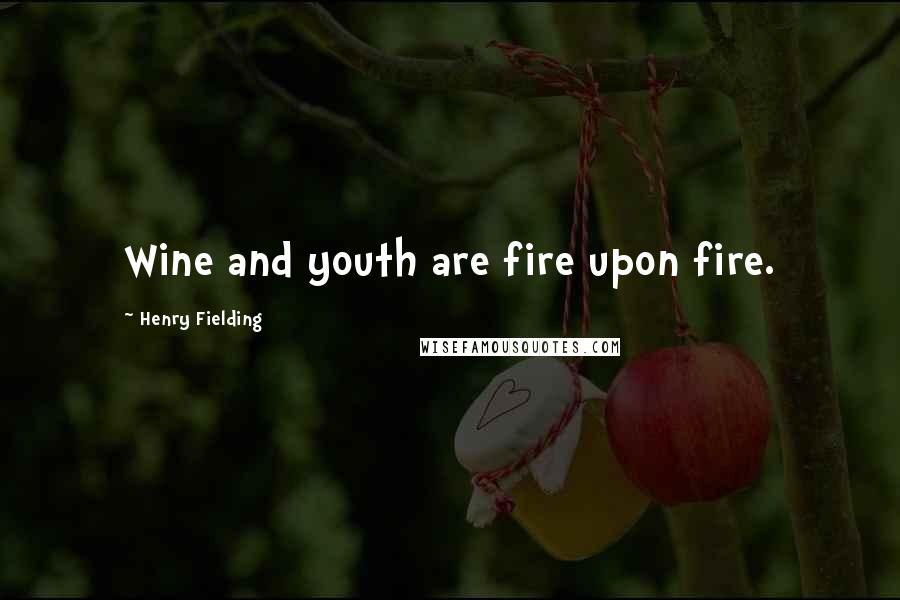 Henry Fielding Quotes: Wine and youth are fire upon fire.