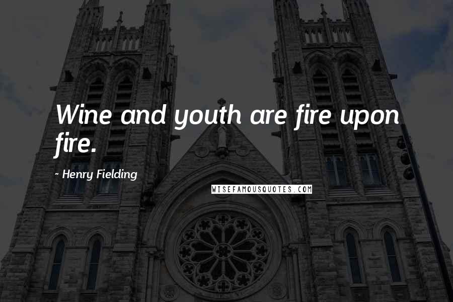 Henry Fielding Quotes: Wine and youth are fire upon fire.