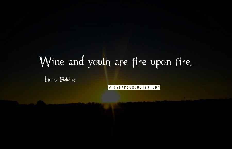 Henry Fielding Quotes: Wine and youth are fire upon fire.